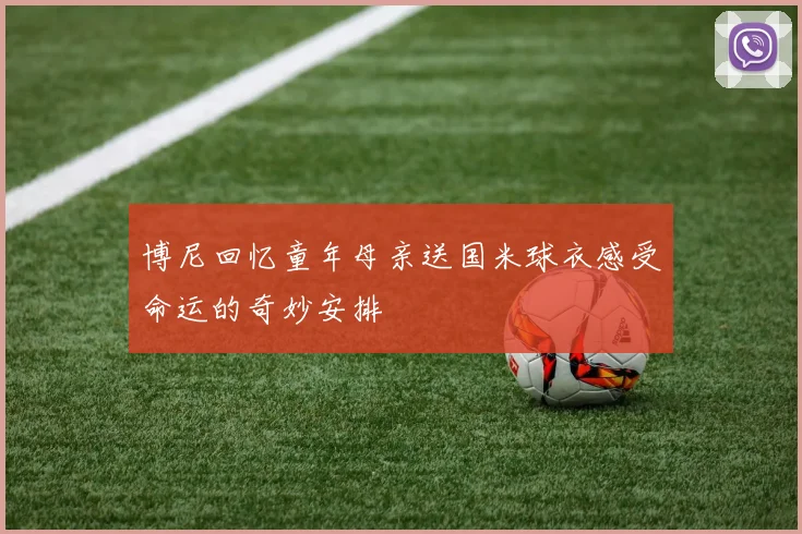 博尼回忆童年母亲送国米球衣感受命运的奇妙安排
