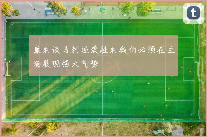 康利谈马刺逆袭胜利我们必须在主场展现强大气势